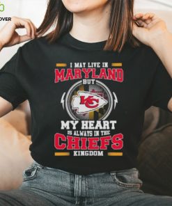 I May Live In Maryland But My Heart Is Always In The Kansas City Chiefs Kingdom Shirt 1 I May Live In Maryland But My Heart Is Always In The Kansas City Chiefs Kingdom Shirt