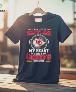 I May Live In Maryland But My Heart Is Always In The Kansas City Chiefs Kingdom Shirt 2 I May Live In Maryland But My Heart Is Always In The Kansas City Chiefs Kingdom Shirt