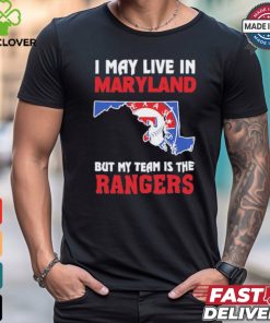 I May Live In Maryland But My Team Is The Texas Rangers shirt