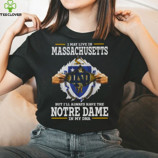 I May Live In Massachusetts But I’ll Always Have The Notre Dame Fighting Irish In My DNA 2023 hoodie, sweater, longsleeve, shirt v-neck, t-shirt