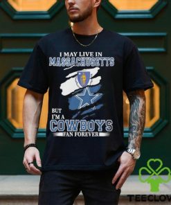 I May Live In Massachusetts But I’m A Cowboys Fan Forever NFL Dallas Cowboys Shirt