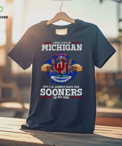 I May Live In Michigan But I’ll Always Have The Oklahoma Sooners In My DNA 2023 hoodie, sweater, longsleeve, shirt v-neck, t-shirt