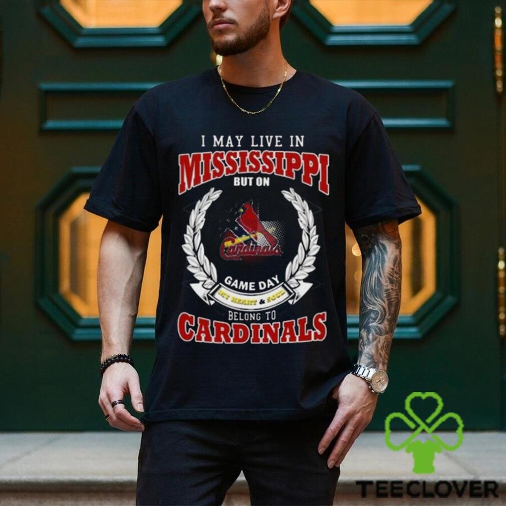 I May Live In Mississippi But On Game Day My Heart & Soul Belong To St. Louis Cardinals Shirt I May Live In Mississippi But On Game Day My Heart & Soul Belong To St. Louis Cardinals Shirt