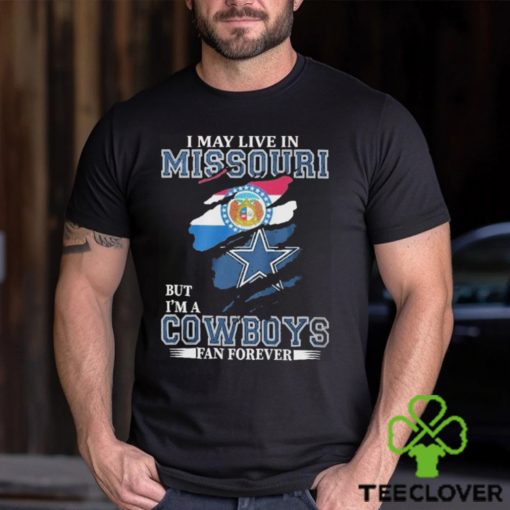 I May Live In Missouri But I’m A Cowboys Fan Forever, NFL Dallas Cowboys 2024 Shirt