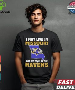 I May Live In Missouri But My Team Is The Baltimore Ravens shirt