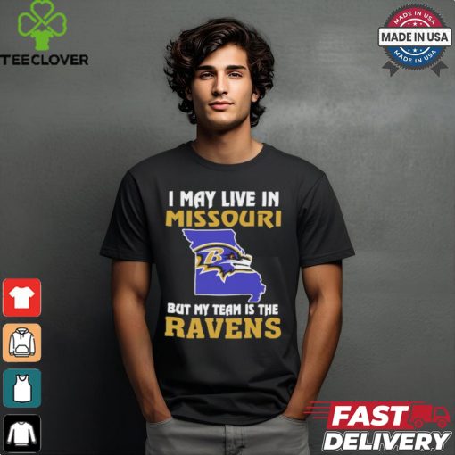 I May Live In Missouri But My Team Is The Baltimore Ravens shirt
