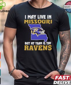 I May Live In Missouri But My Team Is The Baltimore Ravens shirt