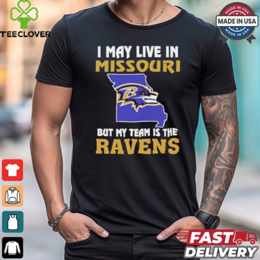 I May Live In Missouri But My Team Is The Baltimore Ravens shirt