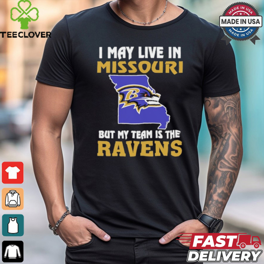 I May Live In Missouri But My Team Is The Baltimore Ravens shirt I May Live In Missouri But My Team Is The Baltimore Ravens shirt