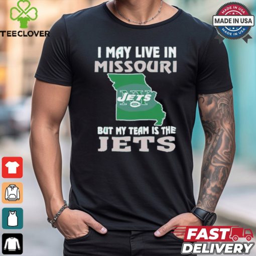 I May Live In Missouri But My Team Is The Jets shirt