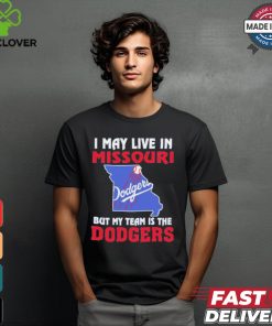 I May Live In Missouri But My Team Is The Los Angeles Dodgers shirt