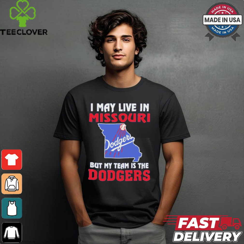 I May Live In Missouri But My Team Is The Los Angeles Dodgers shirt I May Live In Missouri But My Team Is The Los Angeles Dodgers shirt