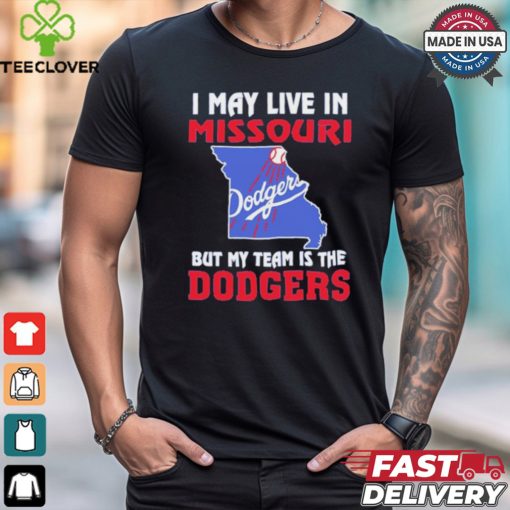 I May Live In Missouri But My Team Is The Los Angeles Dodgers shirt
