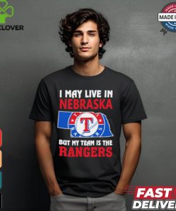 I May Live In Nebraska But My Team Is The Texas Rangers shirt
