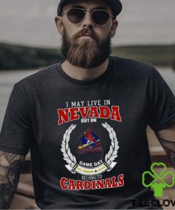 I May Live In Nevada But On Game Day My Heart & Soul Belong To St. Louis Cardinals Shirt