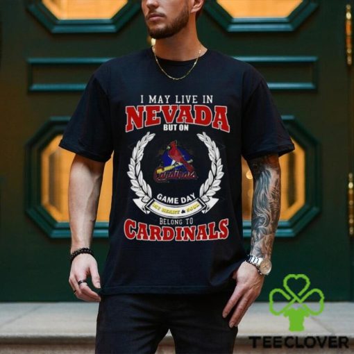 I May Live In Nevada But On Game Day My Heart & Soul Belong To St. Louis Cardinals Shirt