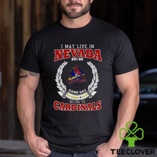 I May Live In Nevada But On Game Day My Heart & Soul Belong To St. Louis Cardinals Shirt