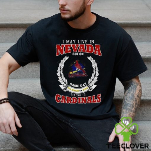 I May Live In Nevada But On Game Day My Heart & Soul Belong To St. Louis Cardinals Shirt