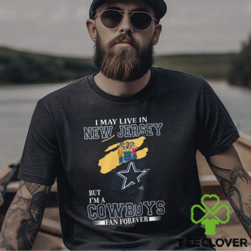 I May Live In New Jersey But I’m A Cowboys Fan Forever, NFL Dallas Cowboys T Shirt