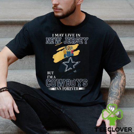 I May Live In New Jersey But I’m A Cowboys Fan Forever, NFL Dallas Cowboys T Shirt