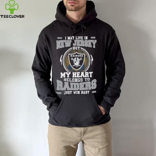 I May Live In New Jersey But My Heart Belongs To Raiders Just Win Baby Hoodie Shirt