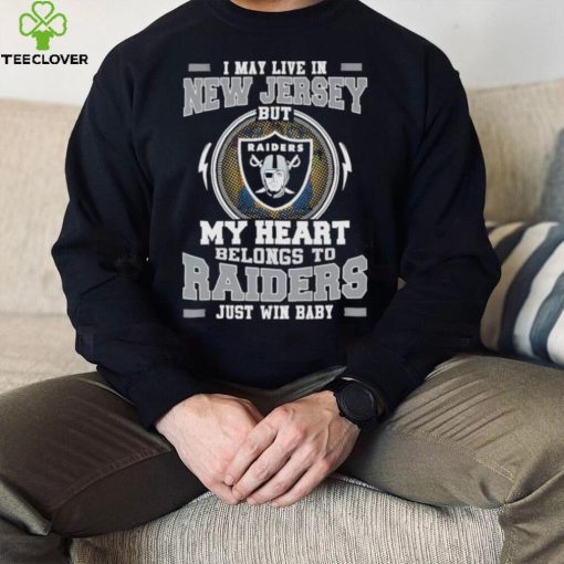 I May Live In New Jersey But My Heart Belongs To Raiders Just Win Baby Hoodie Shirt