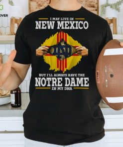 I May Live In New Mexico But I’ll Always Have The Notre Dame Fighting Irish In My DNA 2023 hoodie, sweater, longsleeve, shirt v-neck, t-shirt