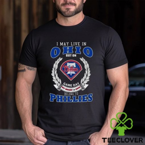 I May Live In Ohio But On Game Day My Heart & Soul Belong To Philadelphia Phillies Shirt