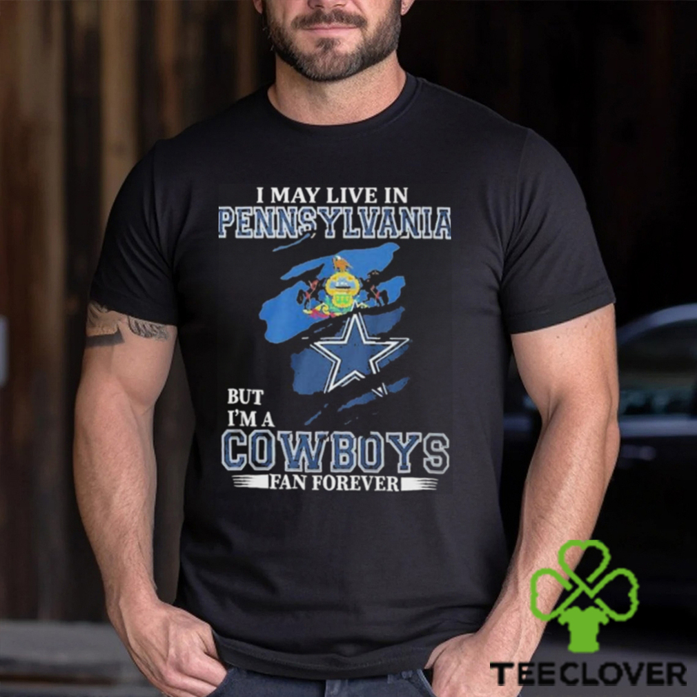 I May Live In Pennsylvania But I’m A Cowboys Fan Forever, NFL Dallas Cowboys 2024 Shirt I May Live In Pennsylvania But I’m A Cowboys Fan Forever, NFL Dallas Cowboys 2024 Shirt