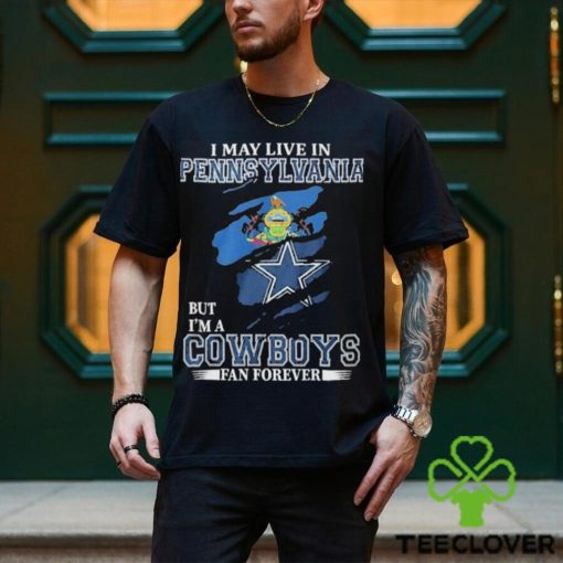 I May Live In Pennsylvania But I’m A Cowboys Fan Forever, NFL Dallas Cowboys 2024 Shirt