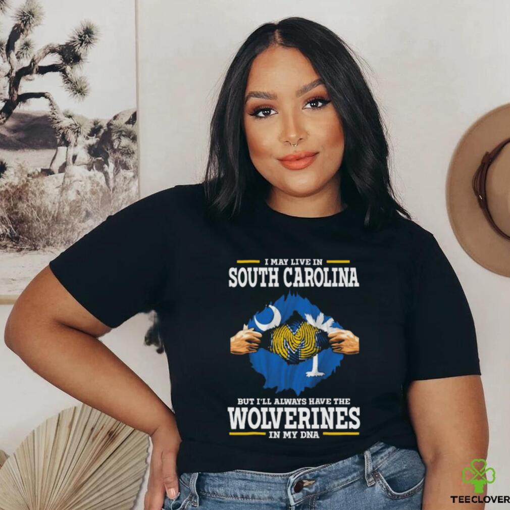 I May Live In South Carolina But I’ll Always Have The Wolverines In My Dna Shirt I May Live In South Carolina But I’ll Always Have The Wolverines In My Dna Shirt