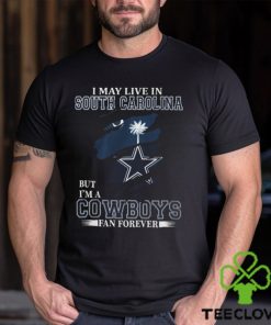 I May Live In South Carolina But I’m A Cowboys Fan Forever, NFL Dallas Cowboys T Shirt