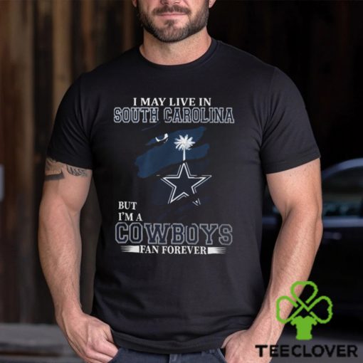 I May Live In South Carolina But I’m A Cowboys Fan Forever, NFL Dallas Cowboys T Shirt