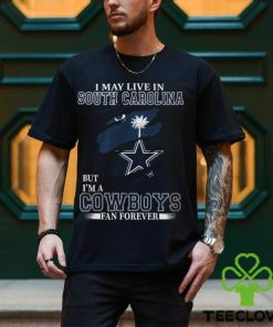 I May Live In South Carolina But I’m A Cowboys Fan Forever, NFL Dallas Cowboys T Shirt