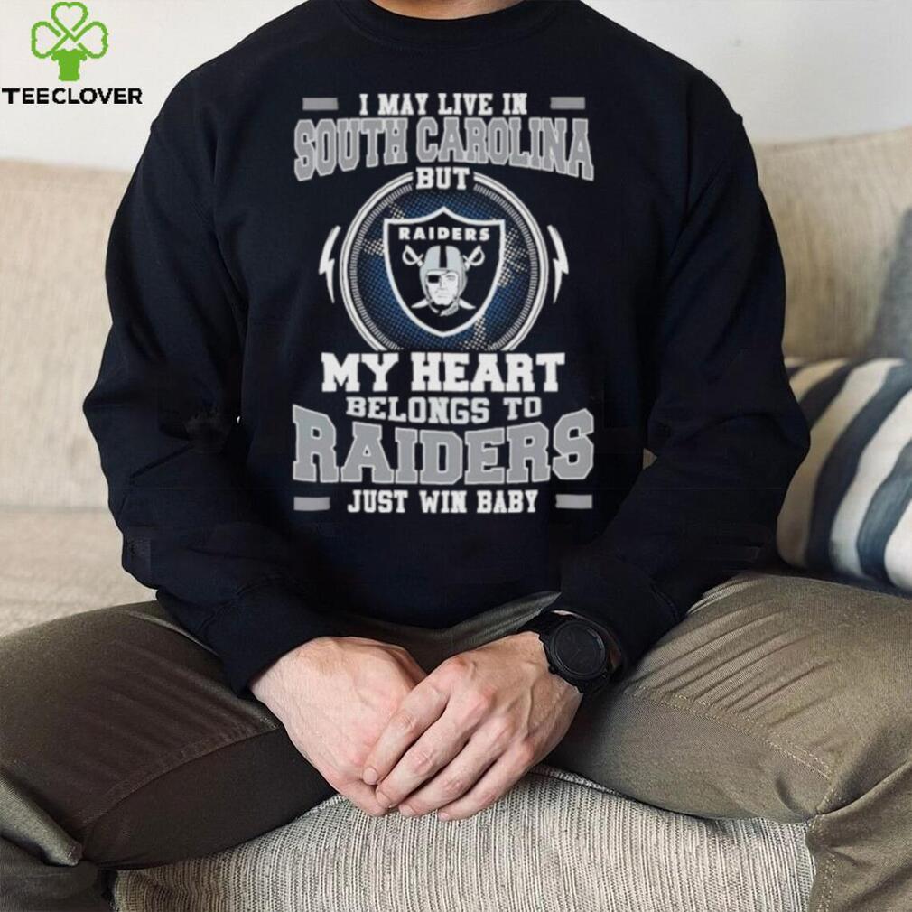 I May Live In South Carolina But My Heart Belongs To Raiders Just Win Baby Hoodie Shirt I May Live In South Carolina But My Heart Belongs To Raiders Just Win Baby Hoodie Shirt