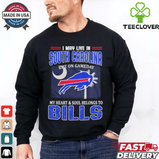I May Live In South Carolina But On Gameday My Heart And Soul Belongs To Buffalo Bills Shirt