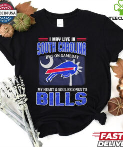 I May Live In South Carolina But On Gameday My Heart And Soul Belongs To Buffalo Bills Shirt