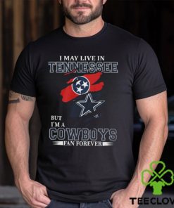 I May Live In Tennessee But I’m A Cowboys Fan Forever, NFL Dallas Cowboys T Shirt