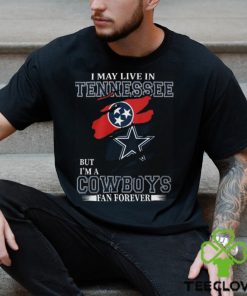 I May Live In Tennessee But I’m A Cowboys Fan Forever, NFL Dallas Cowboys T Shirt