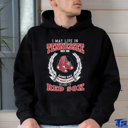 I May Live In Tennessee But On Game Day My Heart & Soul Belong To Boston Red Sox Shirt