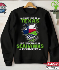 I May Live In Texas But I’m Always In Seattle Seahawks Country T Shirt