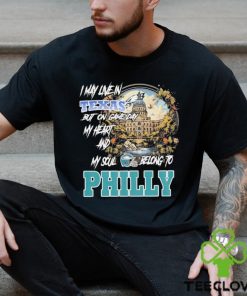 I May Live In Texas but on Game day my heart and My Soul Belong to Philly hoodie, sweater, longsleeve, shirt v-neck, t-shirt