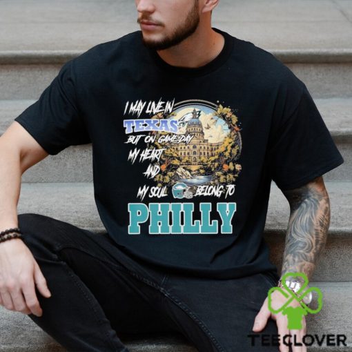 I May Live In Texas but on Game day my heart and My Soul Belong to Philly hoodie, sweater, longsleeve, shirt v-neck, t-shirt