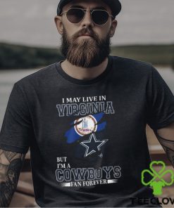 I May Live In Virginia But I’m A Cowboys Fan Forever, NFL Dallas Cowboys T Shirt