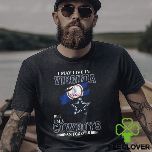 I May Live In Virginia But I’m A Cowboys Fan Forever, NFL Dallas Cowboys T Shirt