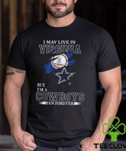 I May Live In Virginia But I’m A Cowboys Fan Forever, NFL Dallas Cowboys T Shirt
