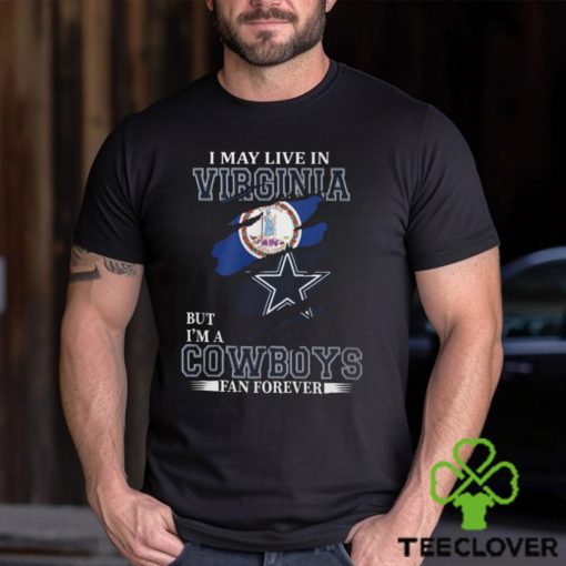 I May Live In Virginia But I’m A Cowboys Fan Forever, NFL Dallas Cowboys T Shirt