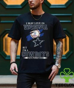 I May Live In Virginia But I’m A Cowboys Fan Forever, NFL Dallas Cowboys T Shirt