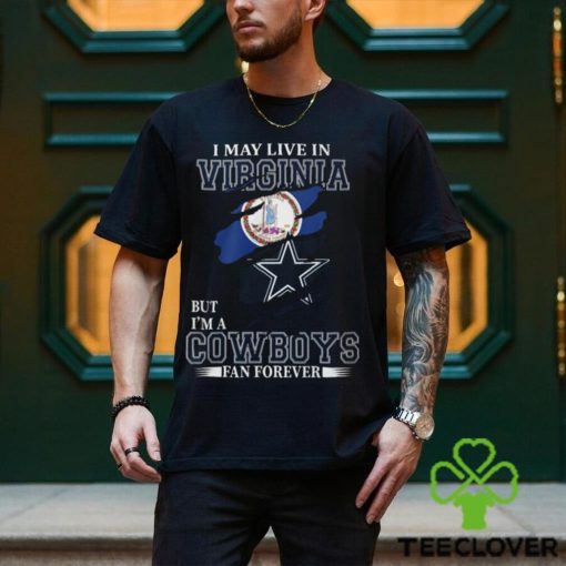 I May Live In Virginia But I’m A Cowboys Fan Forever, NFL Dallas Cowboys T Shirt