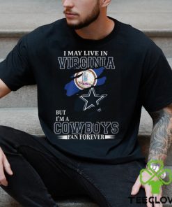 I May Live In Virginia But I’m A Cowboys Fan Forever, NFL Dallas Cowboys T Shirt